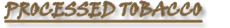 Processed Tobacco, Cut Rag, Pipe Cut Tobacco, RYO Tobacco, MYO Tobacco