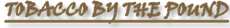 Buy Tobacco By the Pound Online - CT Tobacco Including Broadleaf, Shade Leaf, Maduro, Cigar Fillers, Cigar Wrappers, and more!